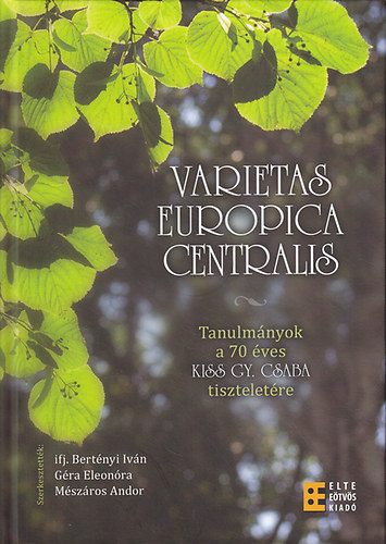 ifj. Bertnyi Ivn (szerk.); Gra Eleonra (szerk.); Mszros Andor (szerk.) - Varietas Europica Centralis: Tanulmnyok a 70 ves Kiss Gy. Csaba tiszteletre