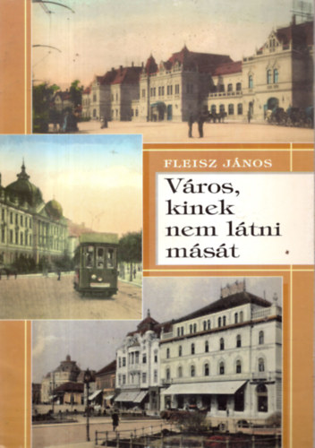 Fleisz Jnos - Vros, kinek nem ltni mst (Nagyvrad a dualizmus korban)