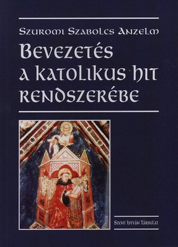 Szuromi Szabolcs Anzelm - Bevezetés a katolikus hit rendszerébe