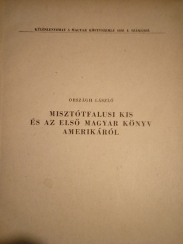 Országh László - Misztótfalusi Kis és az első magyar könyv Amerikáról ( Különlenyomat a Magyar Könyvszemle 1958. 1. számából )