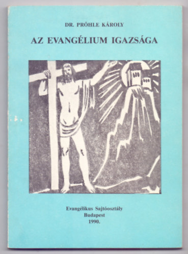 Szerző: Dr. Prőhle Károly - Az Evangélium igazsága - Keresztyén hit- és erkölcstan (Harmadik kiadás - Andrássy Kurta János illusztrációival)