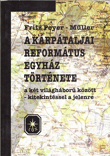 Fritz Peyer-M�ller - A K�rp�taljai Reform�tus Egyh�z t�rt�nete a k�t vil�gh�bor� k�z�tt - kitekint�ssel a jelenre