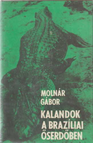 Molnr Gbor - Kalandok a brazliai serdben