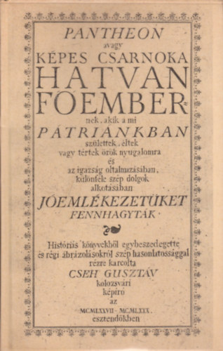 Cseh Gusztv - Pantheon (avagy kpes csarnoka hatvan fembernek, akik a mi ptrinkban szlettek, ltek vagy trtek rk nyugalomra s az igazsg oltalmazsban, klnfle szp dolgok alkotsban jemlkezetket fennhagytk)- reprint
