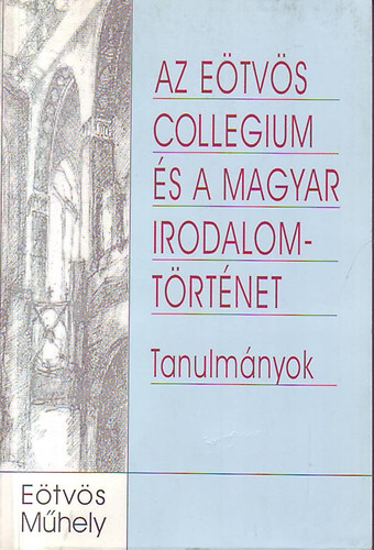 Varga Lszl (szerk) - Az Etvs Collegium s a magyar irodalomtrtnet (tanulmnyok)