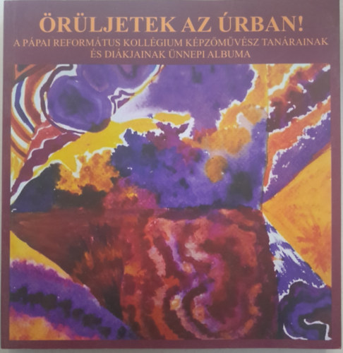 rljetek az rban! A ppai reformtus kollgium kpzmvsz tanrainak s dikjainak nnepi albuma