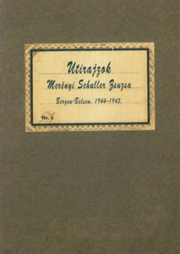 Mernyi Schuller Zsuzsa - Utirajzok-Bergen-Belsen 1944-1945