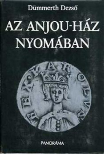 Dmmerth Dezs, Szerk.: Szab Jzsef - Vidosa Lszl - Az Anjou-hz nyomban (Utazsok a mltban s a jelenben - Mellklettel) - (Eurpai rksgek s a Capet-dinasztia kialakulsa; Szellemi zsonglrk s vilgi fejedelmek; I. Kroly Npoly s Sziclia trnjn; II. Kroly npolyi