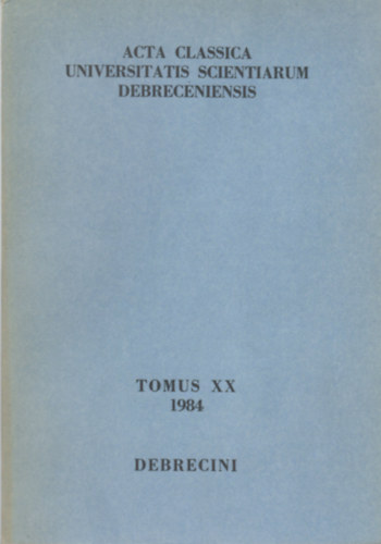 Sarkady János (szerk.), Havas László (szerk.) - Acta Classica Universitatis Scientiarum Debreceniensis Tomus XX (1984)