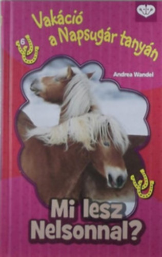 Andrea Wandel - Mi lesz Nelsonnal? - Vakáció a Napsugár tanyán(Kötetszám:6)