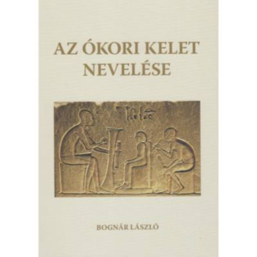 Bogn�r L�szl� - Az �kori kelet nevel�se