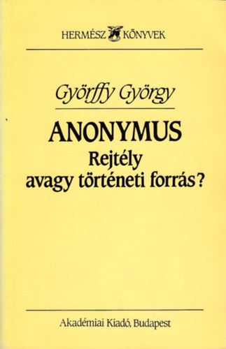 Gy�rffy Gy�rgy - Anonymus - Rejt�ly avagy t�rt�neti forr�s? (Herm�sz k�nyvek)