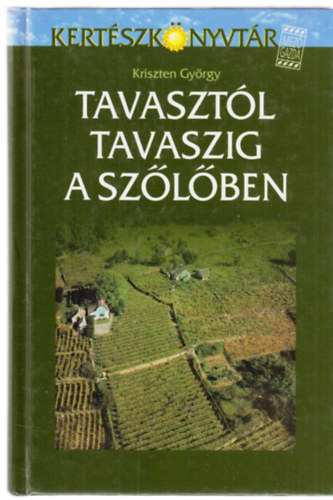 Kriszten György - Tavasztól tavaszig a szőlőben