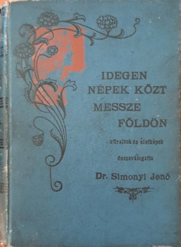 Simonyi Jenő - Idegen népek közt messze Földön- Utirajzok és életképek kiváló utazók leírásaiból