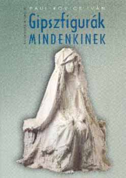 Paulikovics Iv�n - Gipszfigur�k mindenkinek