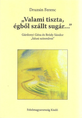 Druzsin Ferenc - "Valami tiszta, gbl szllt sugr..." - Grdonyi Gza s Brdy Sndor "falusi sznmvei"