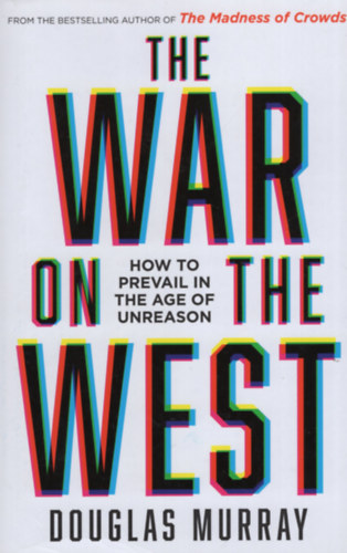 Douglas Murray - The War on the West - How to Prevail in the Age of Unreason
