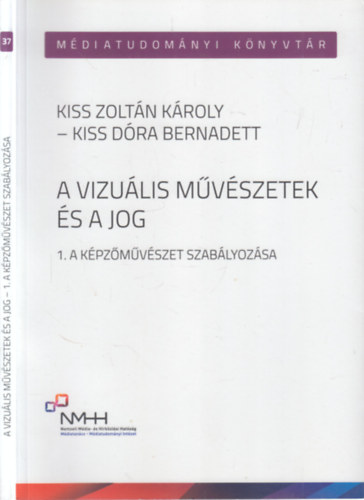 Kiss Zolt�n K�roly, Kiss D�ra Bernadett - A vizu�lis m�v�szetek �s a jog 1.- A k�pz�m�v�szet szab�lyoz�sa