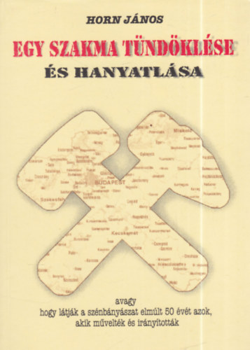 Horn J�nos (szerk.) - Egy szakma t�nd�kl�se �s hanyatl�sa avagy hogy l�tj�k a sz�nb�ny�szat elm�lt 50 �v�t azok, akik m�velt�k �s ir�ny�tott�k (dedik�lt)