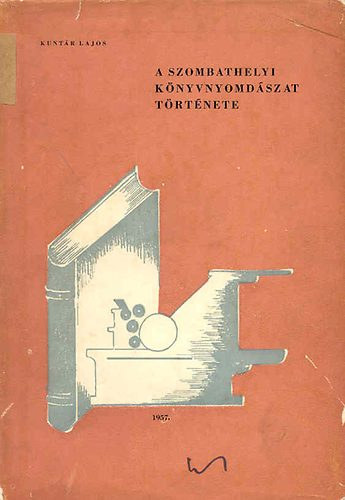 Kunt�r Lajos - A szombathelyi k�nyvnyomd�szat t�rt�nete