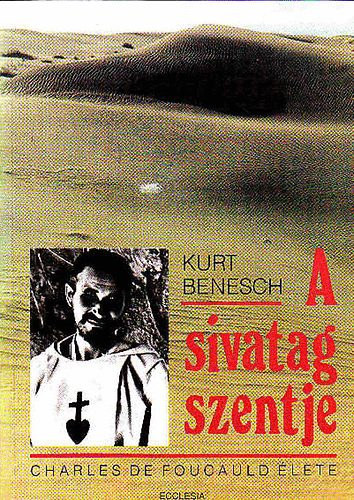 Kurt Benesch - A sivatag szentje (Charles de Foucauld lete)