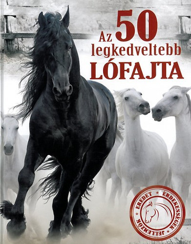 Szerző Erdélyi Magdolna Szerkesztő Duzs Mária - Az 50 legkedveltebb lófajta Eredet, érdekességek, jellemzők