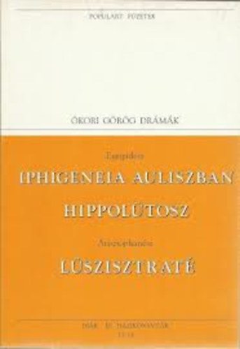 Euripid�sz; Arisztophan�sz - Iphigeneia Auliszban, Hippol�tosz, L�szisztrat� (Populart f�zetek)
