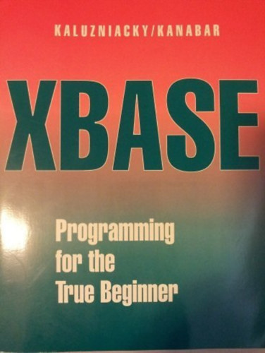Eugene Kaluzniacky, Vijay Kanabar - Xbase Programming for the True Beginner