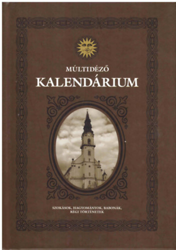 Harangozn Tth va (szerk.) - Mltidz kalendrium (Szoksok, hagyomnyok, babonk, rgi trtnetek)