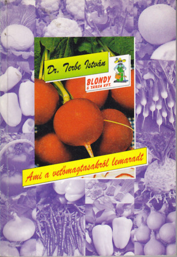 Dr. Terbe István - Ami a vetőmagtasakról lemaradt (Termesztési tanácsok kertészkedőknek)