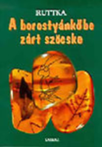 Ruttka (Bezdekn Riesenbach Sarolta) - A borostynkbe zrt szcske