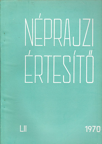 Szolnoky Lajos (szerk.) - Nprajzi rtest 1970. LII. (A Nprajzi Mzeum vknyve)
