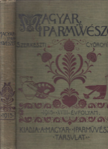 Györgyi Kálmán (szerk.) - Magyar Iparművészet XVIII. évfolyam (1915.)- teljes évfolyam, egy kötetben
