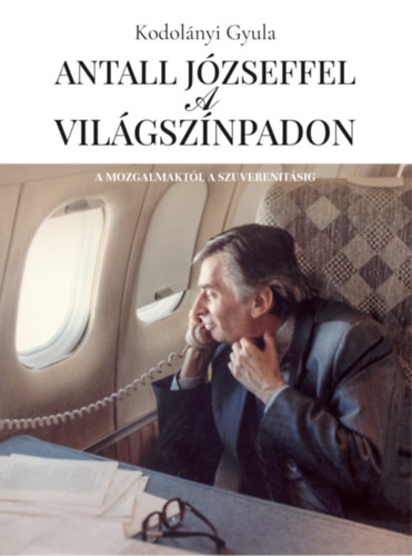 Kodolányi Gyula - Antall Józseffel a világszínpadon