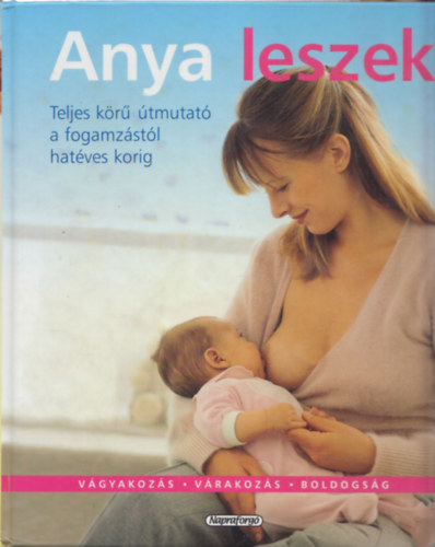 Paolo Sarti, Giuseppe Sparnacci - Anya leszek (Teljes kr tmutat a fogamzstl hatves korig)