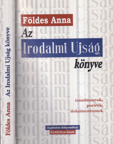F�ldes Anna - Az Irodalmi Ujs�g k�nyve (dedik�lt)- Tanulm�nyok, portr�k �s dokumentumok, mell�kletben az 1956. november 2-i sz�m facsimil�je