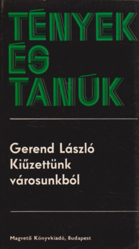 Gerend L�szl� - Ki�zett�nk v�rosunkb�l (T�nyek �s tan�k)