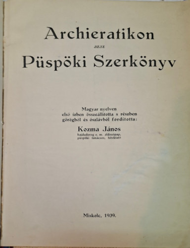Kozma J�nos ( ford�t� ) - Archieratikon azaz P�sp�ki Szerk�nyv
