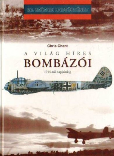 Chris Chant - A világ híres bombázói 1914-től napjainkig