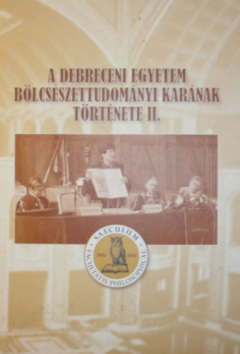 Papp Kl�ra (szerk.) - A Debreceni Egyetem B�lcs�szettudom�nyi Kar�nak t�rt�nete II.