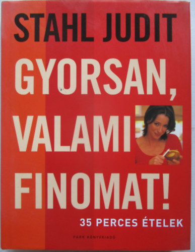 Stahl Judit - Gyorsan valami finomat! - 35 perces ételek
