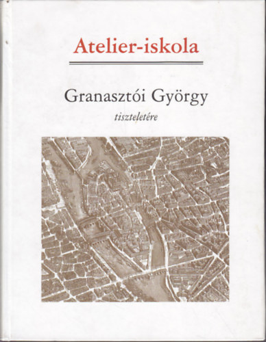 Atelier-iskola Tanulmányok Granasztói György tiszteletére
