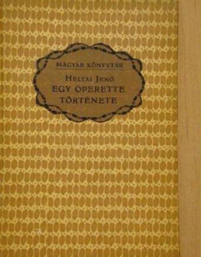Heltai Jenő - Egy operette története- Kis komédiák