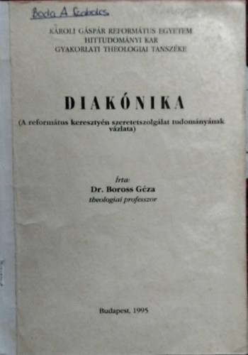 SZERZ� Dr. Boross G�za (theologiai professzor) - Diak�nika - (A reform�tus kereszty�n szeretetszolg�lat tudom�ny�nak v�zlata)