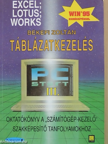 SZERZŐ Békefi Zoltán - Táblázatkezelés. Excel, Lotus, Works Win '95 - OKTATÓKÖNYV A "SZÁMÍTÓGÉP-KEZELŐ" SZAKKÉPESÍTŐ TANFOLYAMOKHOZ