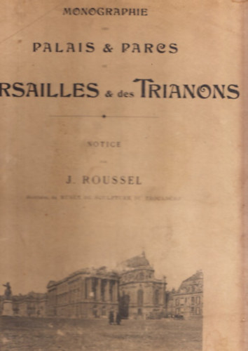 J. Roussel - Monographie des Palais & Parcs de Versailles & des Trianons