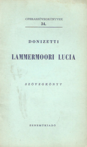 Gaetano Donizetti - Lammermoori Lucia (Operasz�vegk�nyvek 34.)
