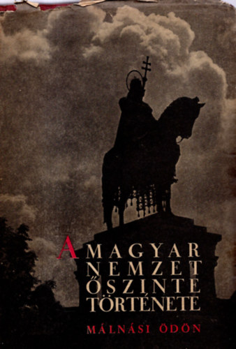 Dr. vit�z M�ln�si �d�n - A magyar nemzet �szinte t�rt�nete (I. kiad�s)