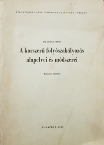 Dr. Csoma János - A korszerű folyószabályozás alapelvei és módszerei - Tervezési útmutató