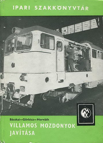 B�cskai Ferenc; G�rbicz S�ndor; Horv�th Viktor - Villamos mozdonyok jav�t�sa (Ipari szakk�nyvt�r)